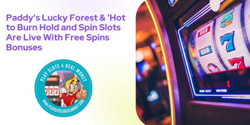 Paddy's Lucky Forest & ‘Hot to Burn Hold and Spin Slots Are Live With Free Spins Bonuses