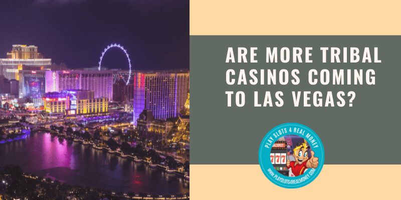 Are More Tribal Casinos Coming To Las Vegas