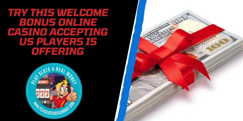 Try This Welcome Bonus Online Casino Accepting US Players Is Offering