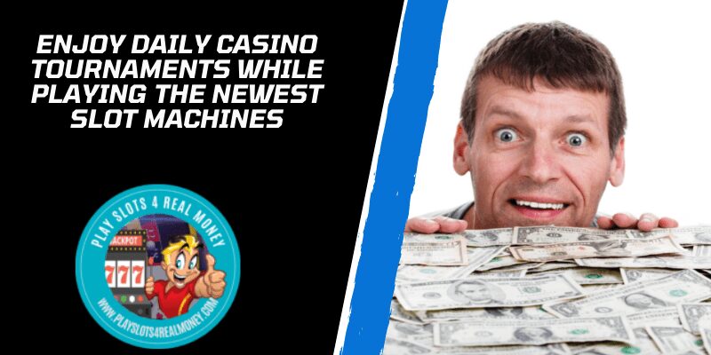 ENJOY DAILY CASINO TOURNAMENTS WHILE PLAYING THE NEWEST SLOT MACHINES