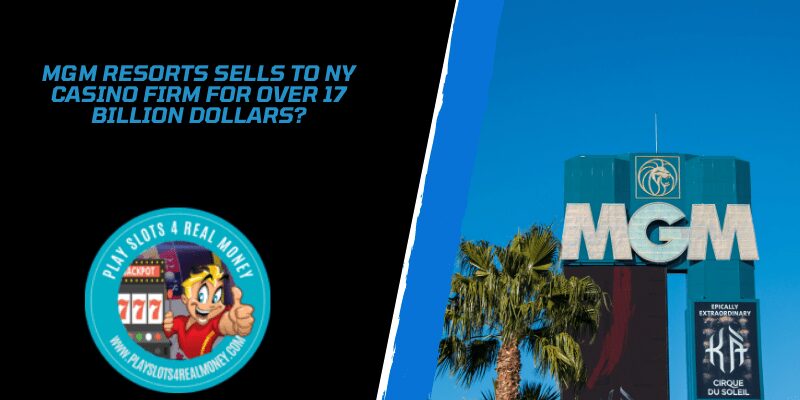 MGM Resorts Sells To NY Casino Firm For Over 17 Billion Dollars?