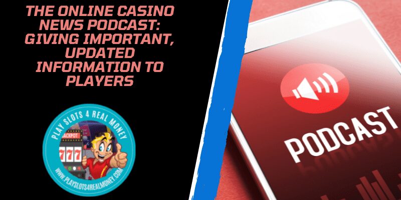 The Online Casino News Podcast Giving Important, Updated Information to Players