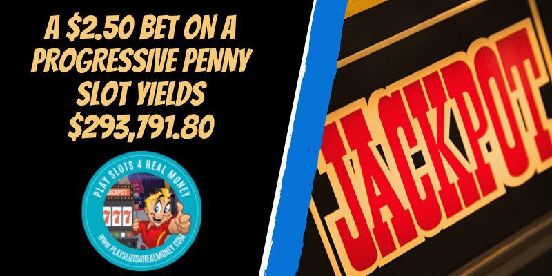 A $2.50 Bet On A Progressive Penny Slot Yields $293,791.80