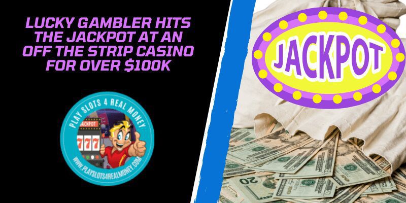 Lucky Gambler Hits The Jackpot At An Off The Strip Casino For Over $100K