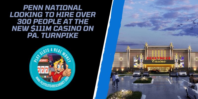Penn National Looking To Hire Over 300 People At The New $111M Casino On Pa. Turnpike