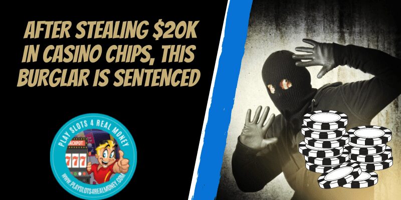 After Stealing $20K In Casino Chips, This Burglar Is Sentenced