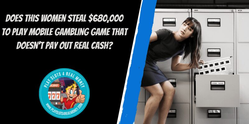 Does This Women Steal $680,000 To Play Mobile Gambling Game That Doesn't Pay Out Real Cash