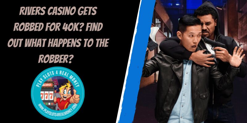 Rivers Casino Gets Robbed For 40K Find Out What Happens To The Robber