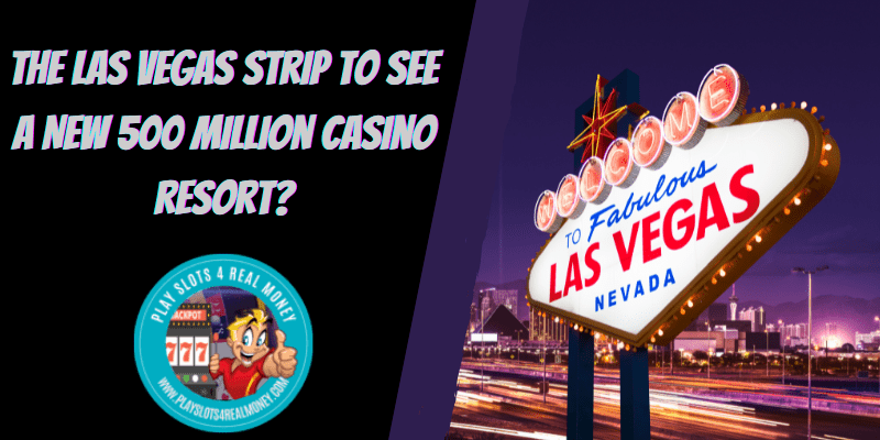 The Las Vegas Strip To See A New 500 Million Casino Resort